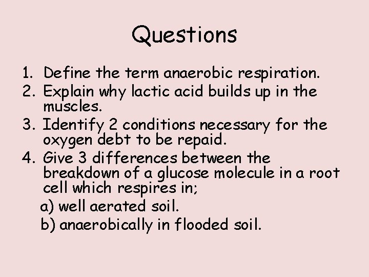 Questions 1. Define the term anaerobic respiration. 2. Explain why lactic acid builds up