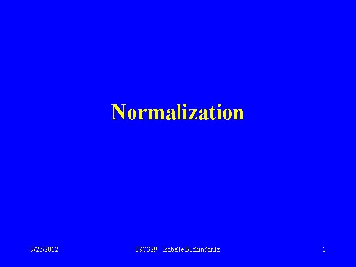 Normalization 9/23/2012 ISC 329 Isabelle Bichindaritz 1 