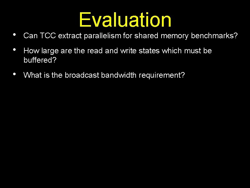 Evaluation • • Can TCC extract parallelism for shared memory benchmarks? • What is