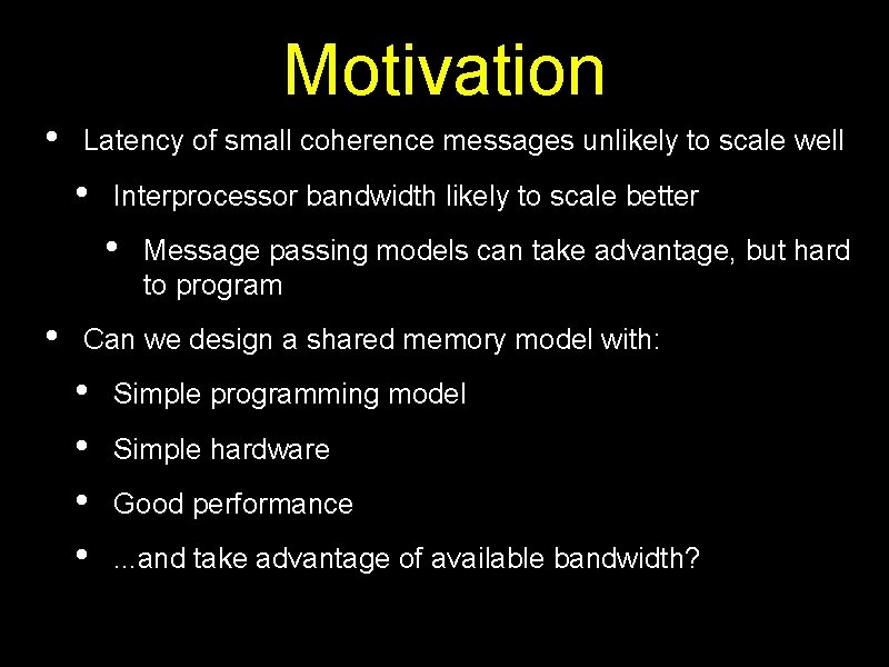 Motivation • Latency of small coherence messages unlikely to scale well • Interprocessor bandwidth