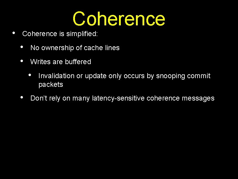  • Coherence is simplified: • • No ownership of cache lines Writes are