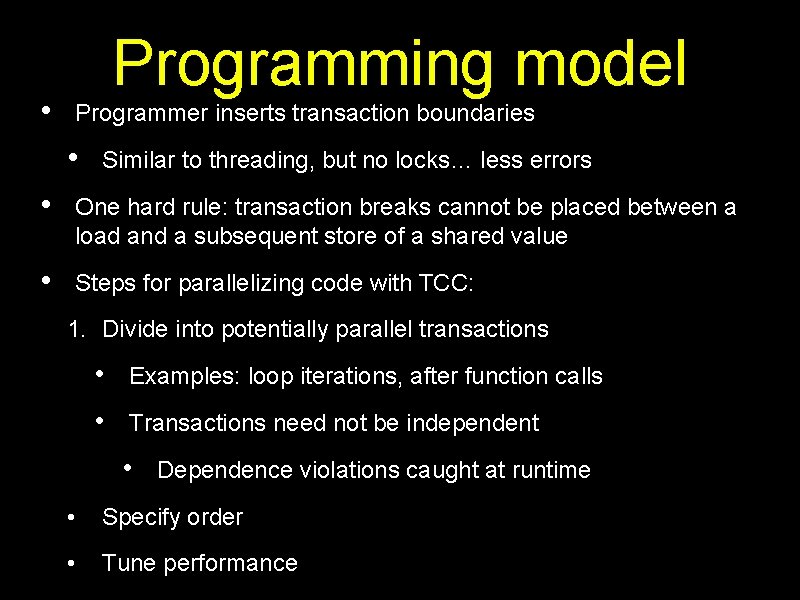  • Programming model Programmer inserts transaction boundaries • Similar to threading, but no