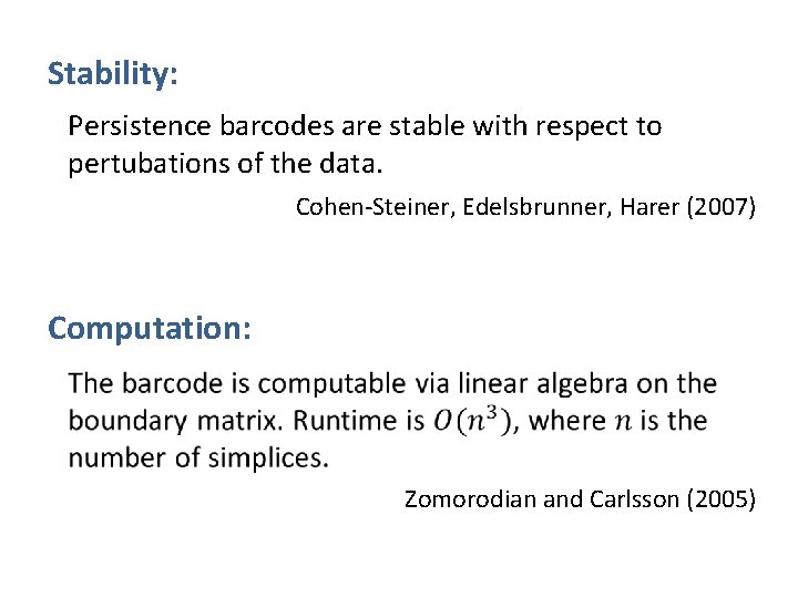 Stability: Persistence barcodes are stable with respect to pertubations of the data. Cohen-Steiner, Edelsbrunner,