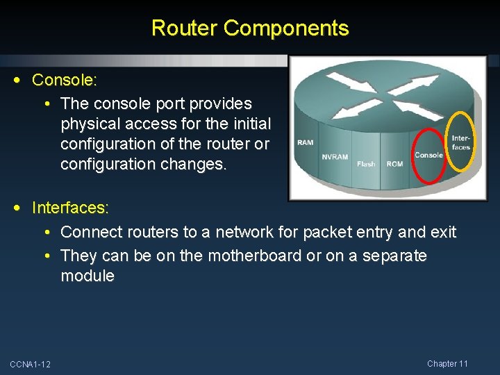 Router Components • Console: • The console port provides physical access for the initial