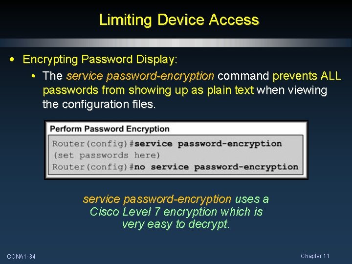 Limiting Device Access • Encrypting Password Display: • The service password-encryption command prevents ALL