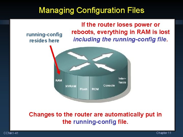 Managing Configuration Files running-config resides here If the router loses power or reboots, everything