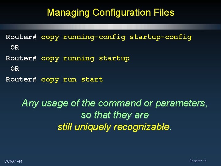 Managing Configuration Files Router# OR Router# copy running-config startup-config copy running startup copy run