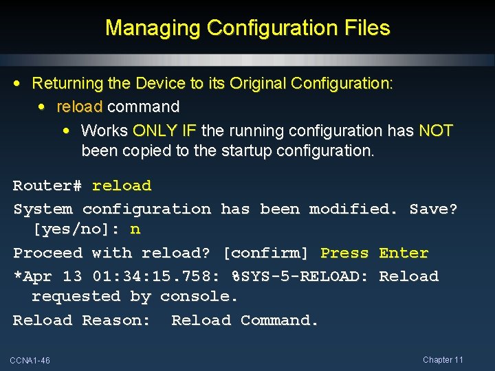 Managing Configuration Files • Returning the Device to its Original Configuration: • reload command