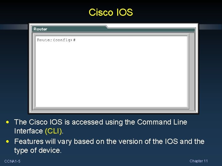 Cisco IOS • The Cisco IOS is accessed using the Command Line Interface (CLI). Cisco IOS • The Cisco IOS is accessed using the Command Line Interface (CLI).