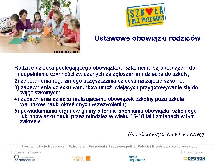 Ustawowe obowiązki rodziców Fot. Fundacja Orange Rodzice dziecka podlegającego obowiązkowi szkolnemu są obowiązani do: