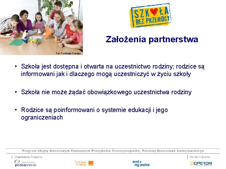 Założenia partnerstwa Fot. Fundacja Orange • Szkoła jest dostępna i otwarta na uczestnictwo rodziny;