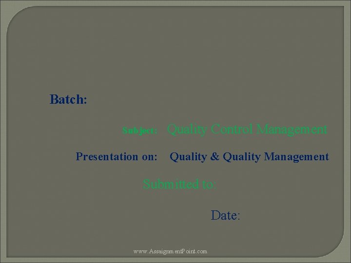 Batch: Subject: Quality Control Management Presentation on: Quality & Quality Management Submitted to: Date: