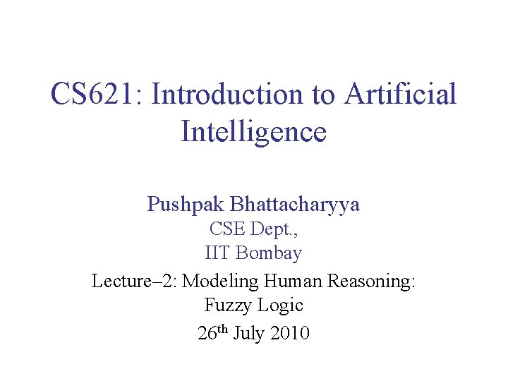 CS 621: Introduction to Artificial Intelligence Pushpak Bhattacharyya CSE Dept. , IIT Bombay Lecture–