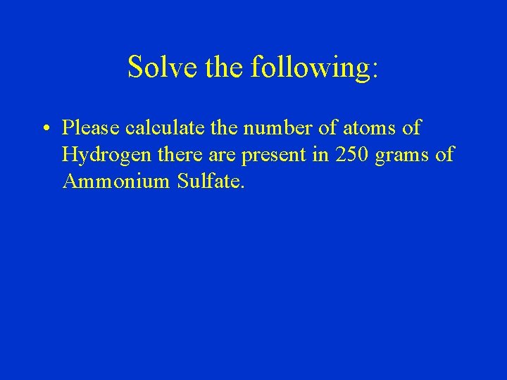 Solve the following: • Please calculate the number of atoms of Hydrogen there are