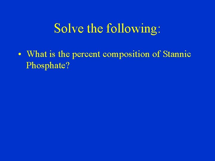 Solve the following: • What is the percent composition of Stannic Phosphate? 