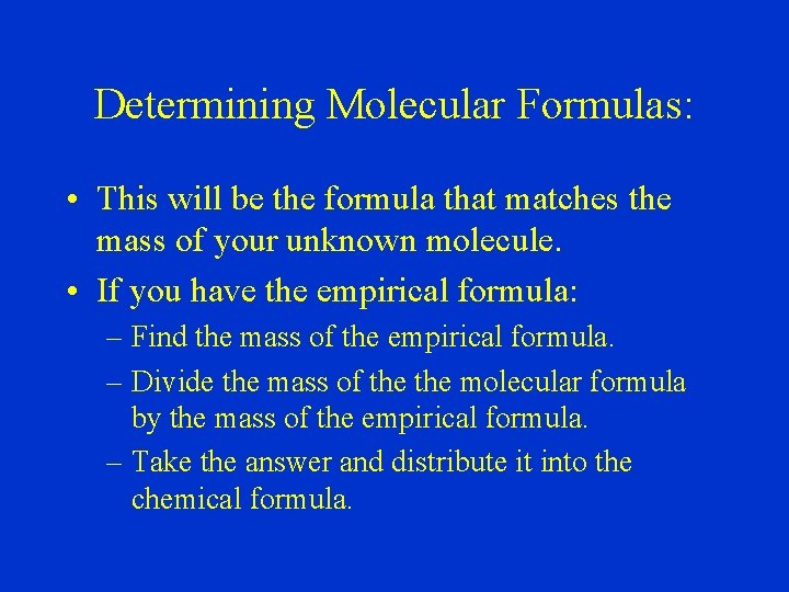 Determining Molecular Formulas: • This will be the formula that matches the mass of