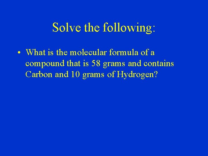 Solve the following: • What is the molecular formula of a compound that is