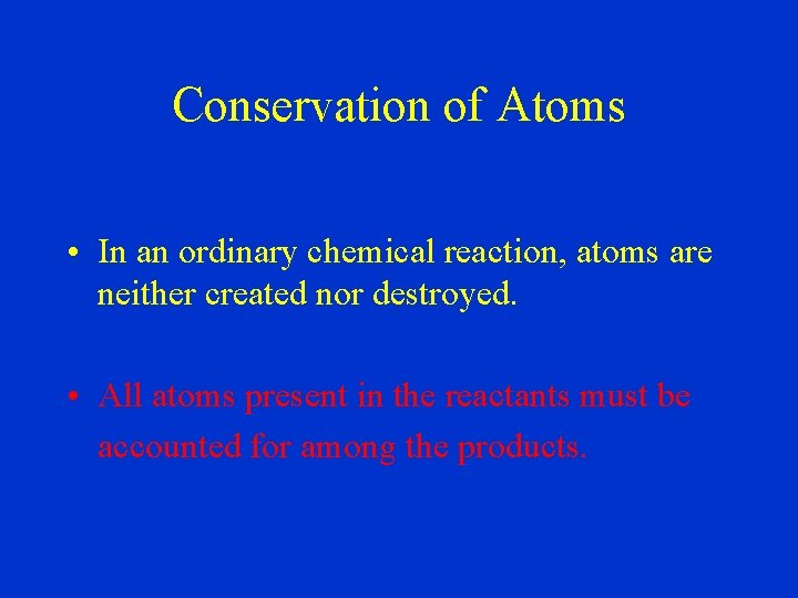 Conservation of Atoms • In an ordinary chemical reaction, atoms are neither created nor