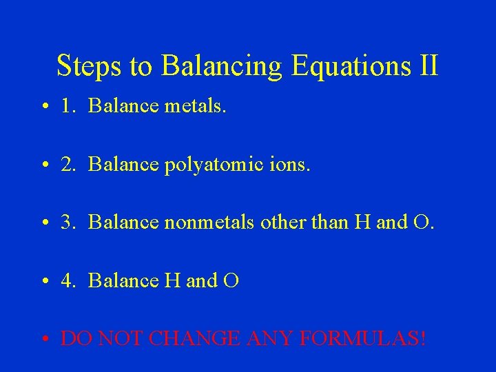 Steps to Balancing Equations II • 1. Balance metals. • 2. Balance polyatomic ions.