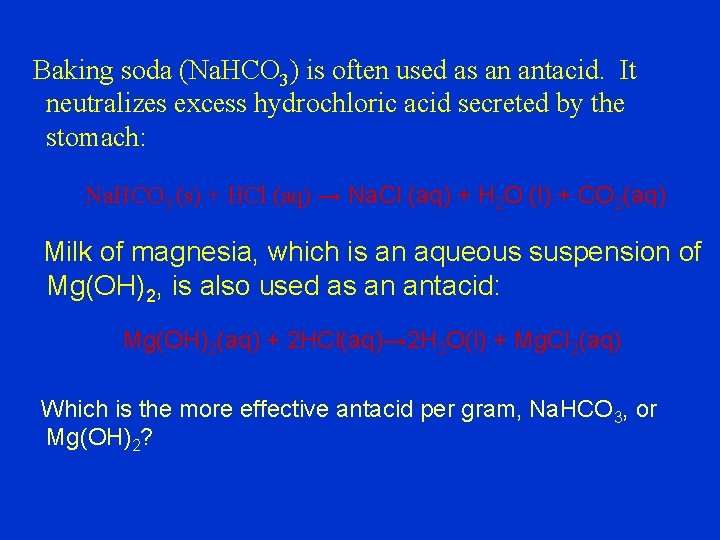 Baking soda (Na. HCO 3) is often used as an antacid. It neutralizes excess