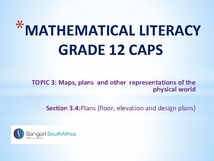 *MATHEMATICAL LITERACY GRADE 12 CAPS TOPIC 3: Maps, plans and other representations of the