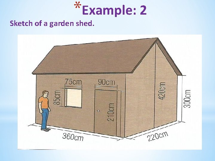 *Example: 2 Sketch of a garden shed. 