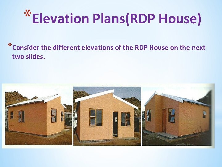 *Elevation Plans(RDP House) *Consider the different elevations of the RDP House on the next