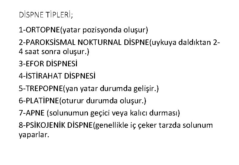 DİSPNE TİPLERİ; 1 -ORTOPNE(yatar pozisyonda oluşur) 2 -PAROKSİSMAL NOKTURNAL DİSPNE(uykuya daldıktan 24 saat sonra