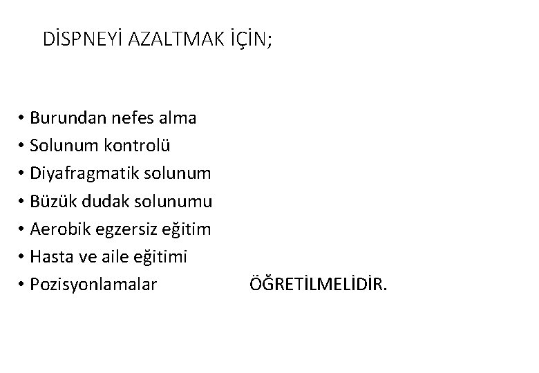 DİSPNEYİ AZALTMAK İÇİN; • Burundan nefes alma • Solunum kontrolü • Diyafragmatik solunum •