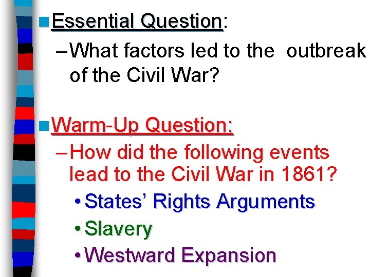 n Essential Question: Question – What factors led to the outbreak of the Civil