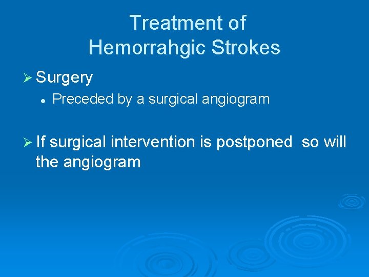 Treatment of Hemorrahgic Strokes Ø Surgery l Preceded by a surgical angiogram Ø If
