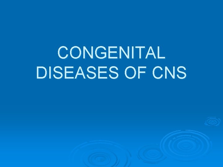 CONGENITAL DISEASES OF CNS 