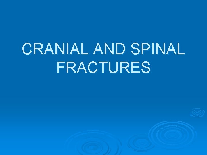 CRANIAL AND SPINAL FRACTURES 