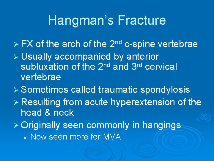 Hangman’s Fracture Ø FX of the arch of the 2 nd c-spine vertebrae Ø