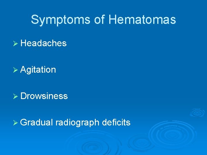 Symptoms of Hematomas Ø Headaches Ø Agitation Ø Drowsiness Ø Gradual radiograph deficits 
