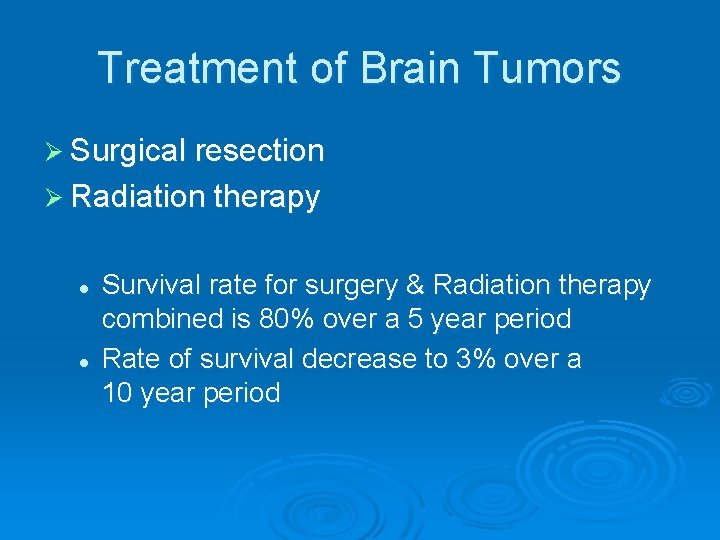 Treatment of Brain Tumors Ø Surgical resection Ø Radiation therapy l l Survival rate