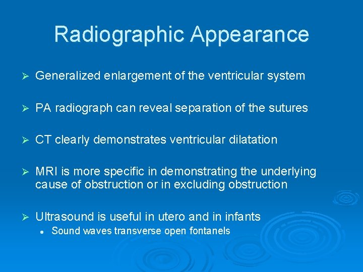 Radiographic Appearance Ø Generalized enlargement of the ventricular system Ø PA radiograph can reveal