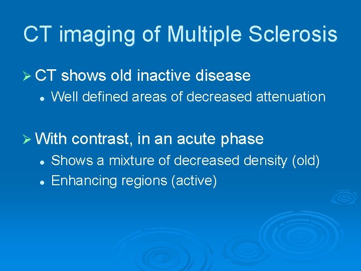 CT imaging of Multiple Sclerosis Ø CT shows old inactive disease l Well defined