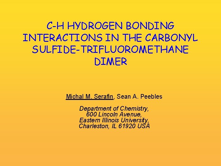 C-H HYDROGEN BONDING INTERACTIONS IN THE CARBONYL SULFIDE-TRIFLUOROMETHANE DIMER Michal M. Serafin, Sean A.