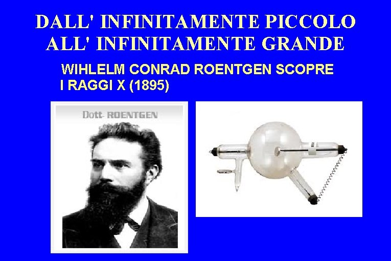 DALL' INFINITAMENTE PICCOLO ALL' INFINITAMENTE GRANDE WIHLELM CONRAD ROENTGEN SCOPRE I RAGGI X (1895)