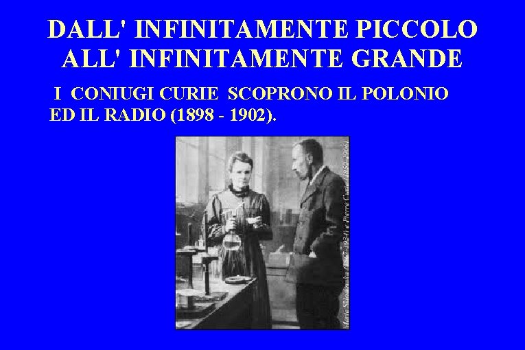 DALL' INFINITAMENTE PICCOLO ALL' INFINITAMENTE GRANDE I CONIUGI CURIE SCOPRONO IL POLONIO ED IL