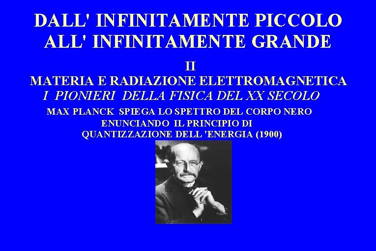DALL' INFINITAMENTE PICCOLO ALL' INFINITAMENTE GRANDE II MATERIA E RADIAZIONE ELETTROMAGNETICA I PIONIERI DELLA