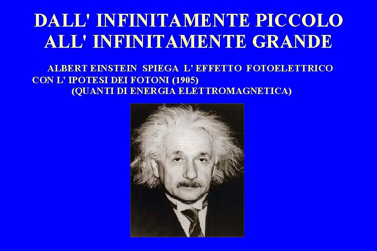 DALL' INFINITAMENTE PICCOLO ALL' INFINITAMENTE GRANDE ALBERT EINSTEIN SPIEGA L' EFFETTO FOTOELETTRICO CON L'