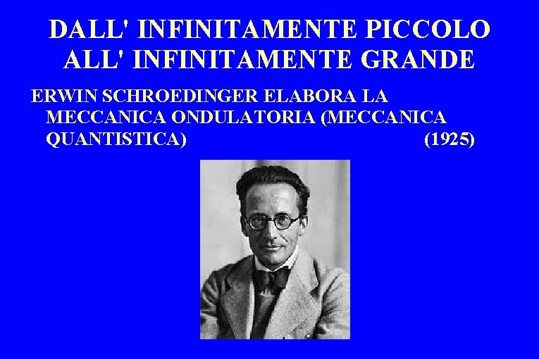 DALL' INFINITAMENTE PICCOLO ALL' INFINITAMENTE GRANDE ERWIN SCHROEDINGER ELABORA LA MECCANICA ONDULATORIA (MECCANICA QUANTISTICA)