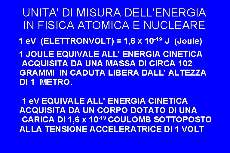 UNITA' DI MISURA DELL'ENERGIA IN FISICA ATOMICA E NUCLEARE 1 e. V (ELETTRONVOLT) =