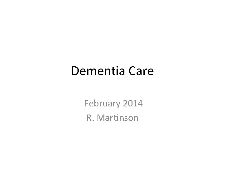 Dementia Care February 2014 R. Martinson 