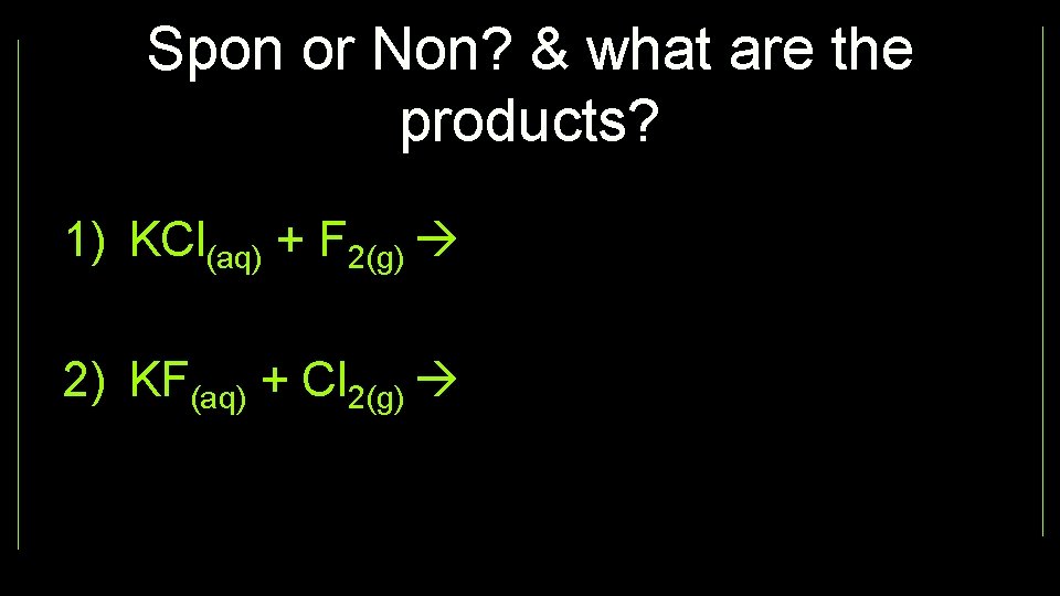 Spon or Non? & what are the products? 1) KCl(aq) + F 2(g) 2)