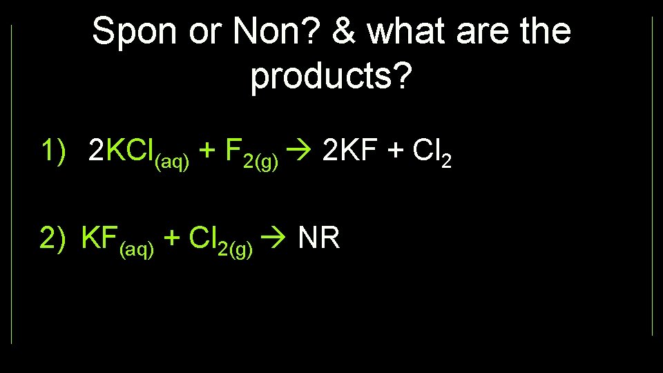 Spon or Non? & what are the products? 1) 2 KCl(aq) + F 2(g)
