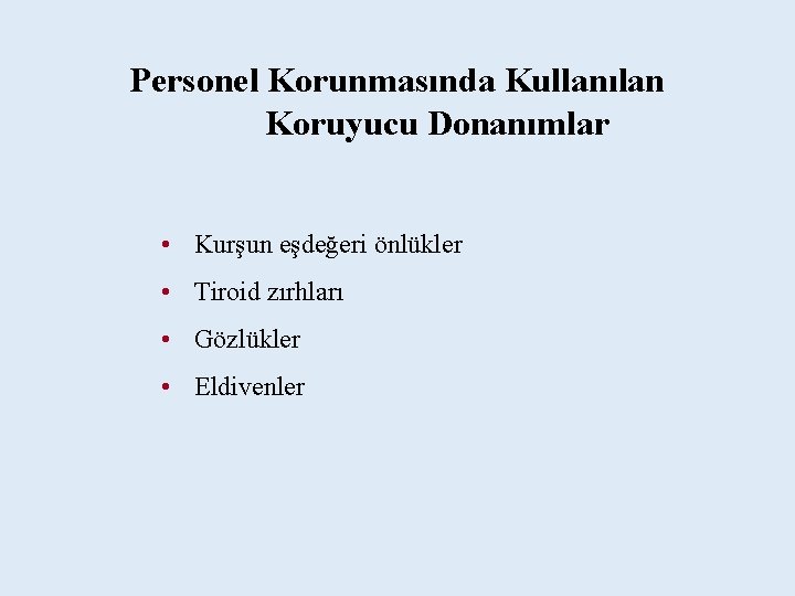 Personel Korunmasında Kullanılan Koruyucu Donanımlar • Kurşun eşdeğeri önlükler • Tiroid zırhları • Gözlükler