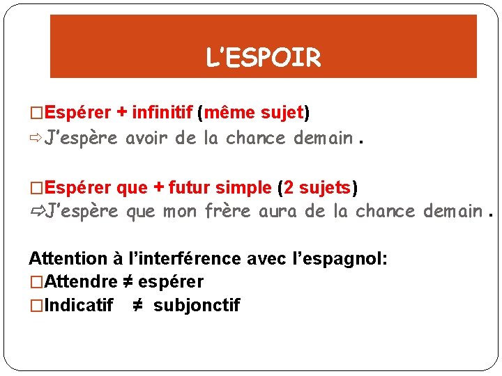 L’ESPOIR �Espérer + infinitif (même sujet) ð J’espère avoir de la chance demain. �Espérer